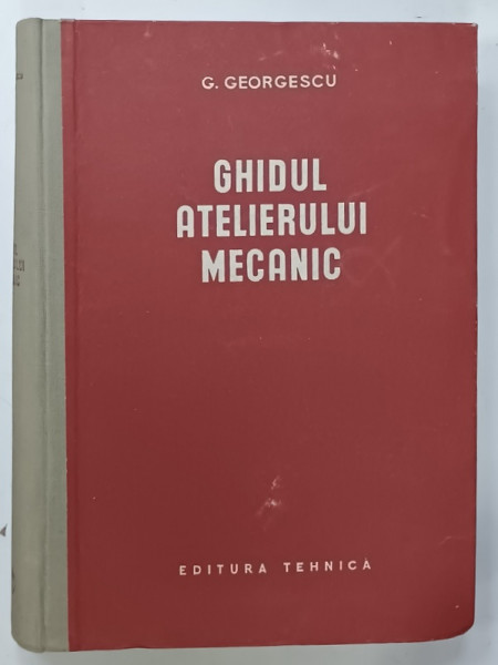 GHIDUL ATELIERULUI MECANIC de G. GEORGESCU , 1953 , PREZINTA URME DE UZURA