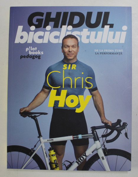 GHIDUL BICICLISTULUI , DE LA PRIMA TURA LA PERFORMANTA de CHRIS HOY , 2022