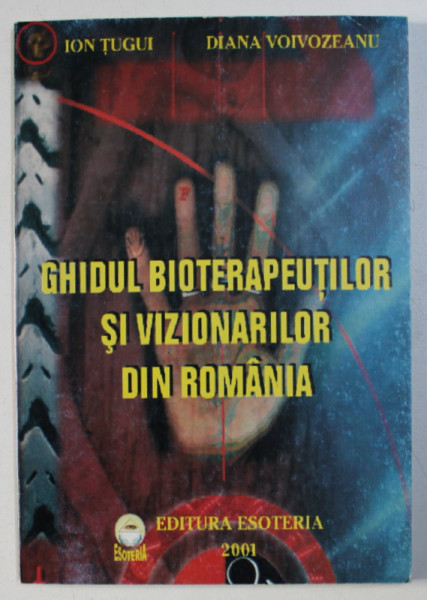 GHIDUL BIOTERAPEUTILOR SI VIZIONARILOR DIN ROMANIA de ION TUGUI si DIANA VOIVOZEANU , 2001