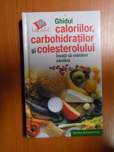 GHIDUL CALORIILOR , CARBOHIDRATILOR SI COLESTEROLULUI , INVATA SA MANACI SANATOS de MARTHA SCHUENEMAN