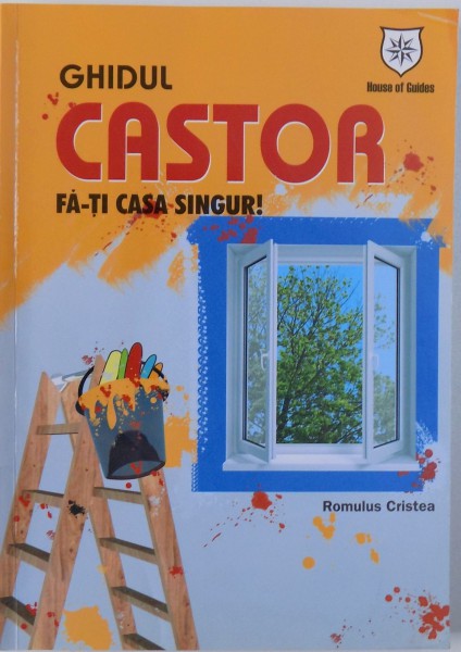 GHIDUL CASTOR, FA-TI CASA SINGUR, EDITIA A 3-A de ROMULUS CRISTEA ,  2008