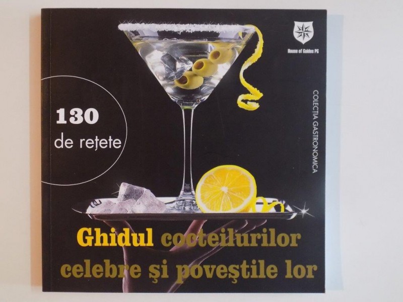 GHIDUL COCTEILURILOR CELEBRE SI POVESTILE LOR ,130 DE RETETE EDITIA A X A,REVIZUITA 2015