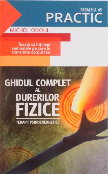 GHIDUL COMPLET AL DURERILOR FIZICE, TERAPII PSIHOENERGETICE de MICHEL ODOUL, 2009