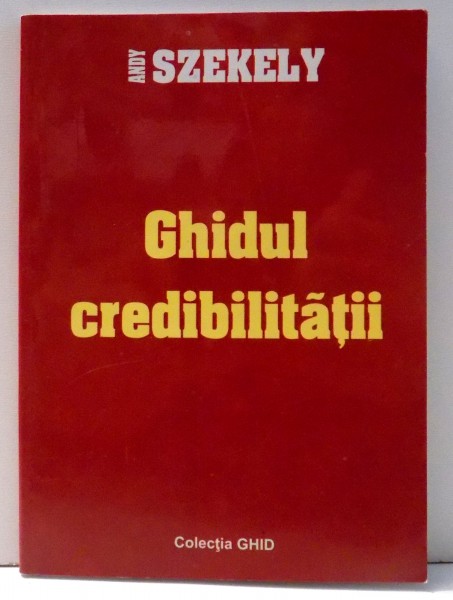 GHIDUL CREDIBILITATII , CUM SA INSPIRI INCREDERE , IN ORICE SITUATIE de ANDY SZEKELY