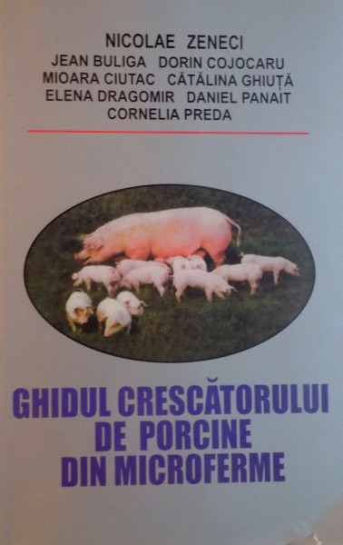 GHIDUL CRESCATORULUI DE PORCINE DIN MICROFERME de DR. ING. NICOLAE ZENECI , 2002