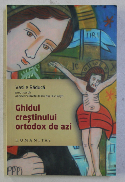 GHIDUL CRESTINULUI ORTODOX DE AZI de VASILE RADUCA , 2006