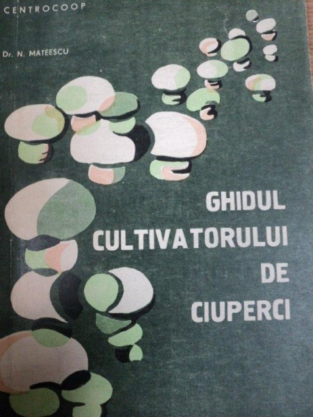 GHIDUL CULTIVATORULUI DE CIUPERCI- N. MATEESCU, BUC. 1983