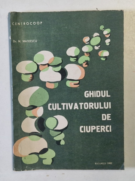 GHIDUL CULTIVATORULUI DE CIUPERCI- N. MATEESCU, BUC. 1983