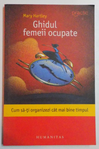 GHIDUL FEMEII OCUPATE , CUM SA - TI ORGANIZEZI CAT MAI BINE TIMPUL de MARY HARTLEY , 2009
