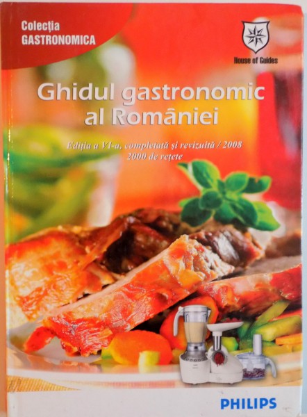 GHIDUL GASTRONOMIC AL ROMANIEI , 2000 DE RETETE , EDITIA A VI A COMPLETATA SI REVIZUITA , 2007