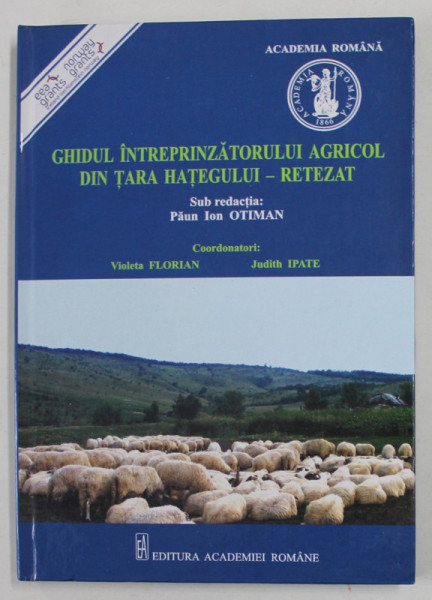 GHIDUL INTREPRINZATORULUI AGRICOL DIN TARA HATEGULUI - RETEZAT , sub redactia lui PAUN IOAN OTIMAN , 2010