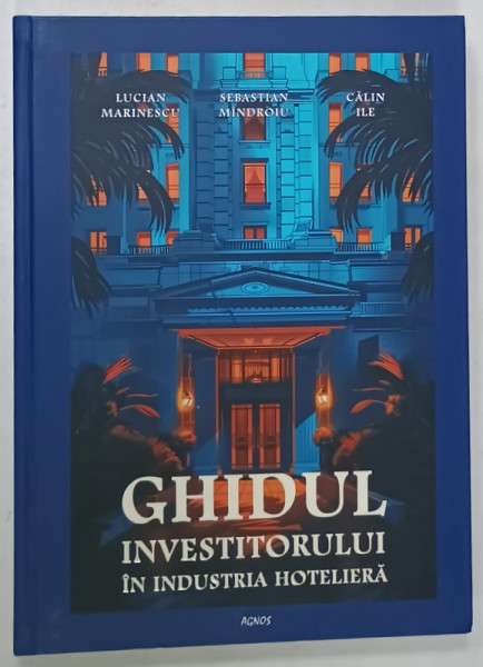 GHIDUL INVESTITORULUI IN INDUSTRIA HOTELIERA de LUCIAN MARINESCU ...CALIN ILIE , 2024
