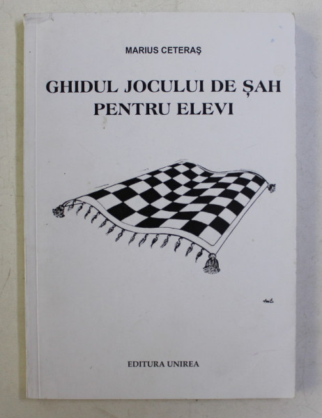 GHIDUL JOCULUI DE SAH PENTRU ELEVI de MARIUS CETERAS , MAESTRU FIDE , 2011