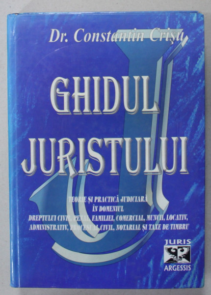 GHIDUL JURISTULUI de Dr. CONSTANTIN CRISU , TEORIE SI PRACTICA JUDICIARA .., 2003