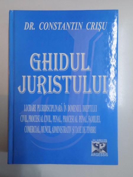 GHIDUL JURISTULUI , TEORIE SI JURISPRUDENTA SELECTIVA , EDITIA A XII - A de CONSTANTIN CRISU , 2009