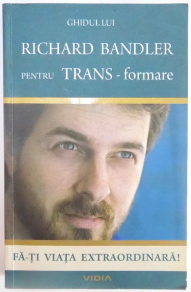 GHIDUL LUI RICHARD BANDLER PENTRU TRANS-FORMARE , FA-TI VIATA EXTRAORDINARA , 2010