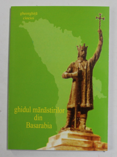 GHIDUL MANASTIRILOR DIN BASARABIA de GHEORGHITA CIOCIOI , 2004