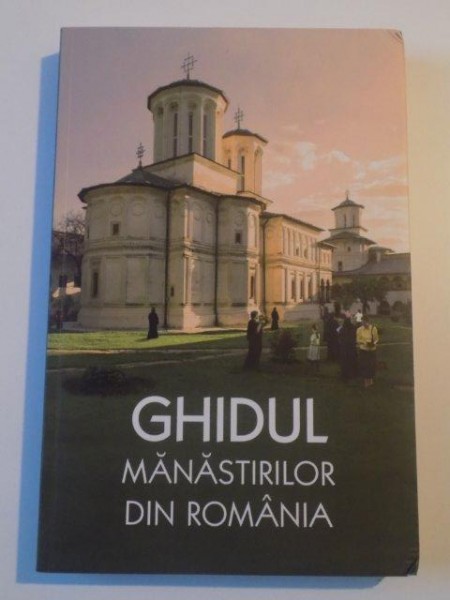 GHIDUL MANASTIRILOR DIN ROMANIA , EDITIA A II-A  de GHEORGHITA CIOCIOI , SERBAN TICA , AMALIA DRAGNE , DIANA-CRISTINA VLAD , MIHAELA VOICU