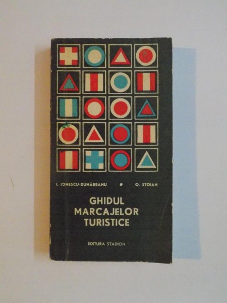 GHIDUL MARCAJELOR TURISTICE de I. IONESCU DUNAREANU , O. STOIAN , 1973