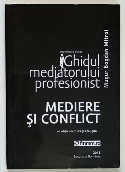 GHIDUL MEDIATORULUI PROFESIONIST , MEDIERE SI CONFLICT de MUGUR BOGDAN MITROI , 2013