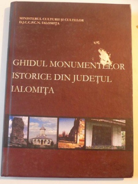 GHIDUL MONUMENTELOR ISTORICE DIN JUDETUL IALOMITA de MINISTERUL CULTURII SI CULTELOR D.J.C.C.P.C.N. IALOMITA  , 2007