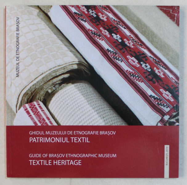 GHIDUL MUZEULUI DE ETNOGRAFIE BRASOV - PATRIMONIUL TEXTIL , EDITIE BILINGVA ROMANA  - ENGLEZA , coordonator ALEXANDRU STANESCU , 2019