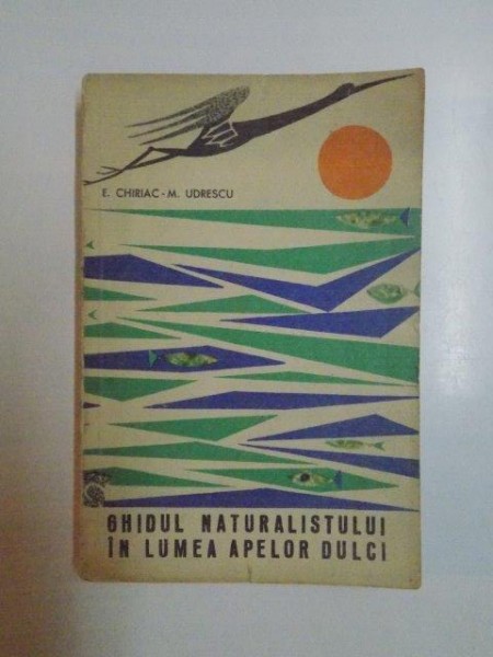 GHIDUL NATURALISTULUI IN LUMEA APELOR DULCI de E. CHIRIAC , M. UDRESCU , 1965
