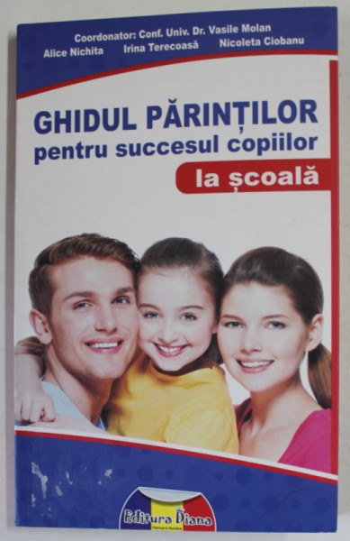 GHIDUL PARINTILOR PENTRU SUCCESUL COPIILOR LA SCOALA , coordonator VASILE MOLAN ..NICOLETA CIOBANU , ANII '2000