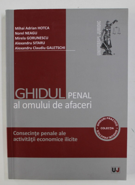 GHIDUL PENAL AL OMULUI DE AFACERI - CONSECINTELE PENALE ALE ACTIVITATII ECONOMICE ILICITE de MIHAI ANDREI HOTCA ...ALEXANDRU CLAUDIU GALETSCHI , 2015