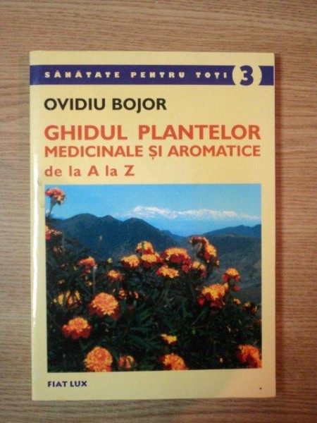 GHIDUL PLANTELOR MEDICINALE SI AROMATICE DE LA A LA Z de  OVIDIU BOJOR