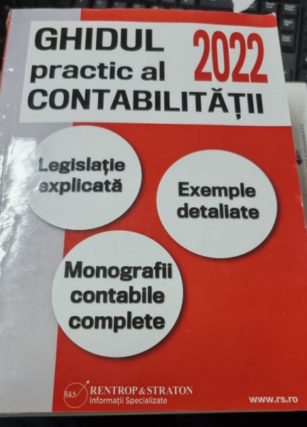 GHIDUL PRACTIC AL CONTABILITATII , LEGISLATIE EXPLICATA , EXEMPLE DETALIATE , MONOGRAFII CONTABILE COMPLETE , 2022 *MICI DEFECTE COTOR