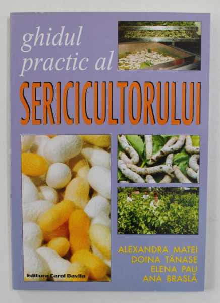 GHIDUL PRACTIC AL SERICICULTORULUI de ALEXANDRA MATEI ... ANA BRASLA , 2002