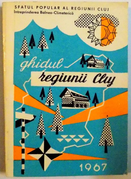 GHIDUL STATIILOR BALNEO - CLIMATICE , CABANELOR SI OBIECTIVELOR TURISTICE DIN REGIUNEA CLUJ , 1967