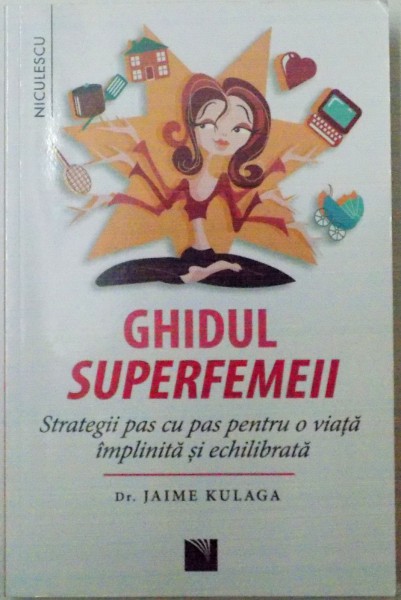 GHIDUL SUPERFEMEII , STRATEGII PAS CU PAS PENTRU O VIATA IMPLINITA SI ECHILIBRATA , JAIME KULAGA , 2016