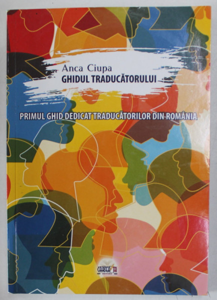 GHIDUL TRADUCATORULUI de ANCA CIUPA , PRIMUL GHID DEDICAT TRADUCATORILOR DIN ROMANIA , 2021, DEDICATIE *