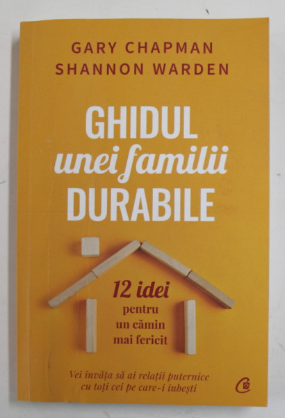 GHIDUL UNEI FAMILII DURABILE , 12 IDEI PENTRU UN CAMIN MAI FERICIT de GARY CHAPMAN sI SHANNON WARDEN , 2022