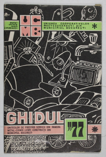 GHIDUL UNITATILOR DE PRESTARI SERVICII DIN RAMURA METAL - CHIMIE - LEMN - CONSTRUCTII DIN MUNICIPIUL BUCURESTI , 1977