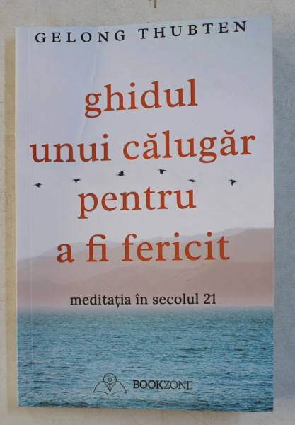 GHIDUL UNUI CALUGAR PENTRU A FI FERICIT  - MEDITATIA IN SECOLUL 21 de GELONG THUBTEN , 2020