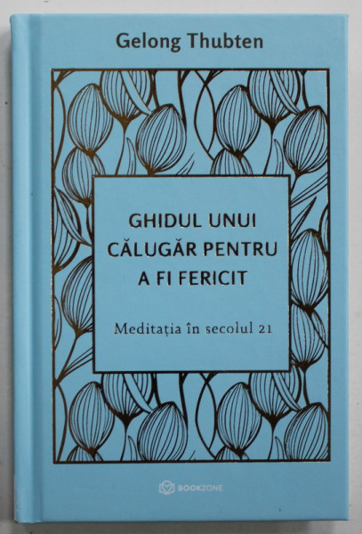 GHIDUL UNUI CALUGAR PENTRU A FI FERICIT , MEDITATIA IN SECOLUL 21 de GELONG THUBTEN , MEDITATIA IN SECOLUL 21 , 2024