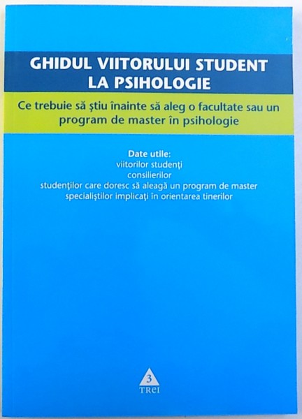 GHIDUL VIITORULUI  STUDENT LA PSIHOLOGIE  - CE TREBUIE SA STIU INAINTE SA ALEG O FACULTATE SAU UN PROGRAM DE MASTER IN PSIHOLOGIE de ILEANA COSTACHE , 2010