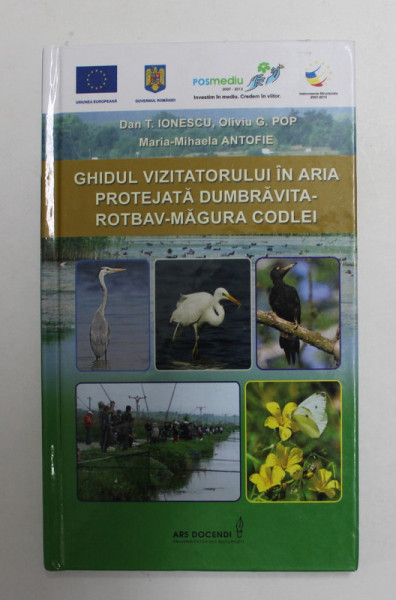 GHIDUL VIZITATORULUI IN ARIA PROTEJATA  DUMBRAVITA - ROTBAV - MAGURA CODLEI de DAN . T. IONESCU ...MARIA - MIHAELA ANTOFIE , 2014