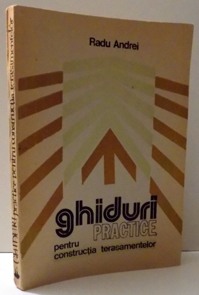 GHIDURI PRACTICE PENTRU CONSTRUCTIA TERASAMENTELOR de RADU ANDREI, 1991