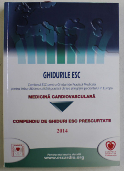 GHIDURILE ESC , COMITETUL ESC PENTRU GHIDURI DE PRACTICA MEDICALA PENTRU IMBUNATATIREA CALITATII PRACTICII CLINICE SI INGRIJIRII PACIENTULUI IN EUROPA , MEDICINA CARDIOVASCULARA ,  EDITIA  A V A  2014