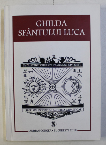 GHILDA SF. LUCA SAU LIBER ARS OCCULTAE ACHEIRO MIMETICAE (TRATAT DE ARTA OCULTA FOTOGRAFICA) de ADRIAN MARIUS GONCEA , 2010