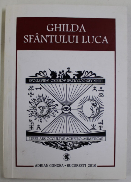 GHILDA SFANTULUI LUCA SAU LIBER ARS OCCULTAE ACHEIRO - MIMETICAE de ADRIAN MARIUS GONGEA , IUNIE , 2010