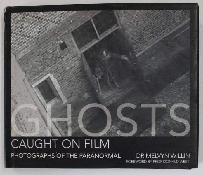 GHOSTS , GAUGHT ON FILM , PHOTOGRAPHS OF PARANORMAL by DR. MELVYN WILLIN , 2007