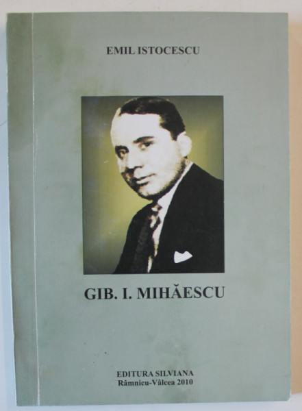 GIB . I. MIHAESCU , VIATA SI OPERA de EMIL ISTOCESCU , 2010, DEDICATIE *