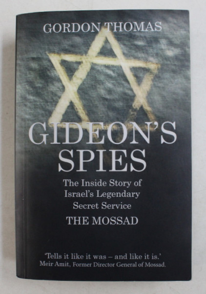 GIDEON ' S SPIES , THE INSIDE STORY OF ISRAEL ' S LEGENDARY SECRET SERVICE , THE MOSSAD by GORDON THOMAS , 2014