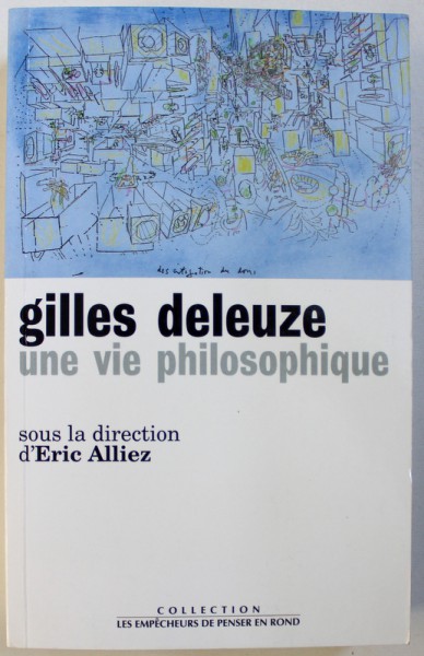 GILLES DELEUZE  : UNE VIE PHILOSOPHIQUE  sous la direction d ' ERIC ALLIEZ , 1998