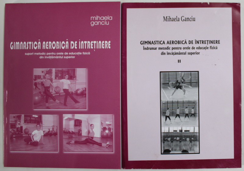 GIMNASTICA  AEROBICA DE INTRETINERE , SUPORT METODIC PENTRU ORELE DE EDUCATIE FIZICA DIN INVATAMANTUL SUPERIOR de MIHAELA GANCIU , VOLUMELE I - II , 2009